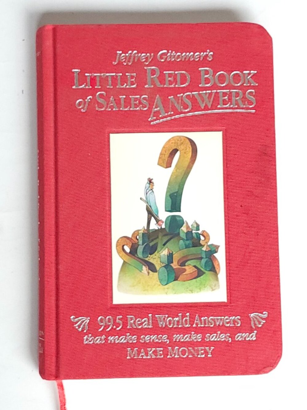 Jeffrey Gitomer's Little Red Book of Sales Answers: 99.5 Real World Answers That